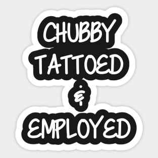 Chubby, Tattoed, & Employed Sticker